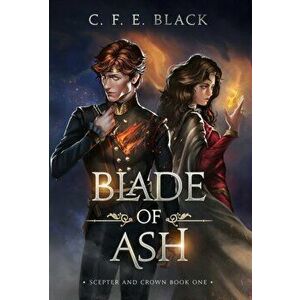 Blade of Ash: Scepter and Crown Book One, Hardcover - C. F. E. Black imagine
