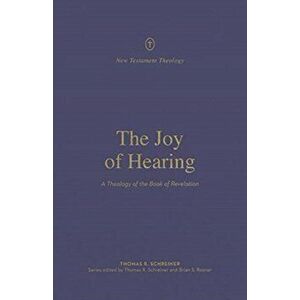 The Joy of Hearing: A Theology of the Book of Revelation, Paperback - Thomas R. Schreiner imagine
