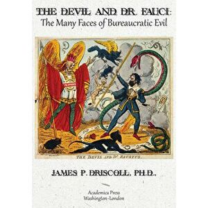 The Devil and Dr. Fauci: The Many Faces of Bureaucratic Evil, Hardcover - James P. Driscoll imagine