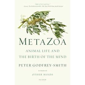 Metazoa: Animal Life and the Birth of the Mind, Paperback - Peter Godfrey-Smith imagine