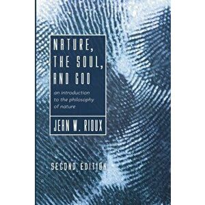 Nature, the Soul, and God, 2nd Edition, Paperback - Jean W. Rioux imagine