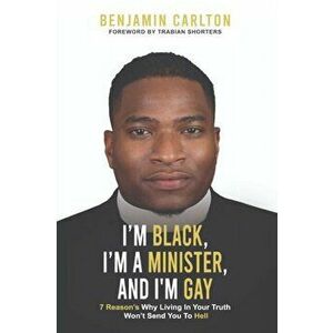 I'm Black, I'm a Minister, and I'm Gay, Paperback - Benjamin Carlton imagine