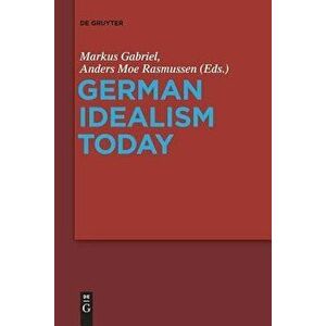 German Idealism Today, Paperback - Markus Gabriel imagine