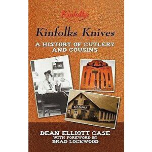 Kinfolks Knives: A History of Cutlery and Cousins, Paperback - Dean Elliott Case imagine