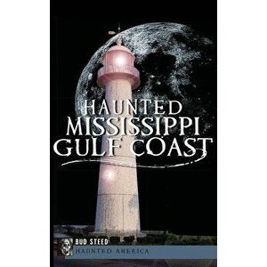 Haunted Mississippi Gulf Coast, Hardcover - Bud Steed imagine