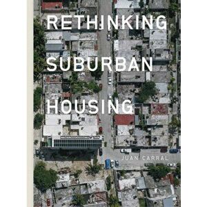 Juan Carral: Rethinking Suburban Housing, Paperback - Juan Carral imagine