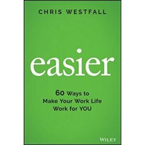 Easier: 60 Ways to Make Your Work Life Work for You, Hardcover - Chris Westfall imagine