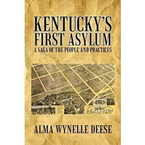 Kentucky's First Asylum: A Saga of the People and Practices, Paperback - Alma Wynelle Deese imagine