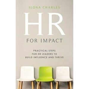 HR for Impact: Practical Steps for HR Leaders to Build Influence and Thrive, Paperback - Ilona Charles imagine