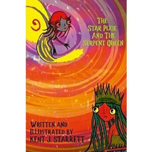 The Star Pixie and the Serpent Queen, Paperback - Kent Starrett imagine