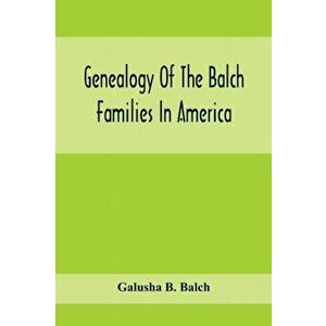 Genealogy Of The Balch Families In America, Paperback - Galusha B. Balch imagine