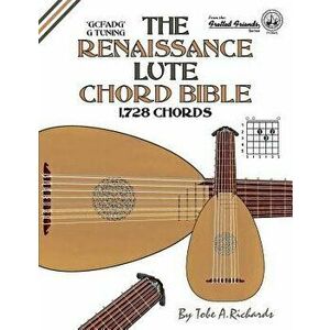The Renaissance Lute Chord Bible: G Tuning 1, 728 Chords, Paperback - Tobe a. Richards imagine