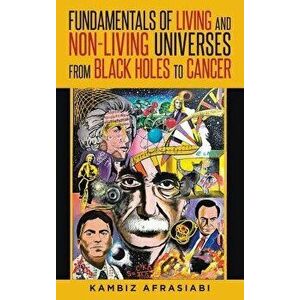 Fundamentals of Living and Non-Living Universes from Black Holes To Cancer, Hardcover - Kambiz Afrasiabi imagine