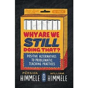 Why Are We Still Doing That?: Positive Alternatives to Problematic Teaching Practices, Paperback - Pérsida Himmele imagine