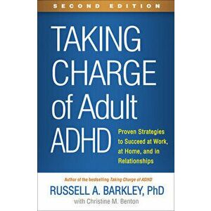 Taking Charge of Adult Adhd, Second Edition: Proven Strategies to Succeed at Work, at Home, and in Relationships - Russell A. Barkley imagine