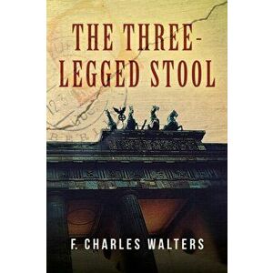 The Three-Legged Stool, Paperback - F. Charles Walters imagine