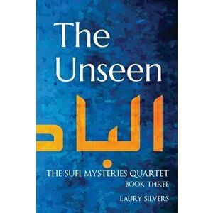 The Unseen: The Sufi Mysteries Quartet Book Three, Paperback - Laury Silvers imagine
