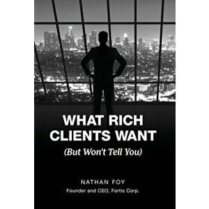 What Rich Clients Want: (But Won't Tell You), Hardcover - Nathan Foy imagine
