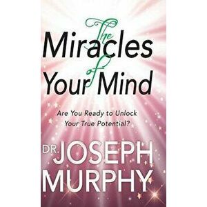 The Miracles of Your Mind, Hardcover - Joseph Murphy imagine