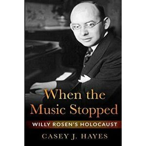When the Music Stopped: Willy Rosen's Holocaust, Paperback - Casey J. Hayes imagine