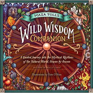Maia Toll's Wild Wisdom Companion: A Guided Journey Into the Mystical Rhythms of the Natural World, Season by Season - Maia Toll imagine