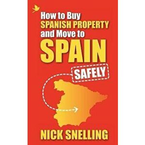 How to Buy Spanish Property and Move to Spain ... Safely, Paperback - Nick Snelling imagine