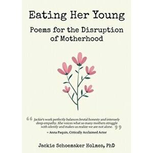 Eating Her Young: Poems for the Disruption of Motherhood, Paperback - Jackie Schoemaker Holmes imagine
