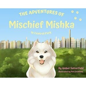 The Adventured of Mischief Mishka in Central Park: in Central Park, Hardcover - Amber Satterfield imagine