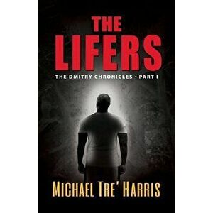 The Lifers, The Dmitry Chronicles - Part I, Paperback - Michael Tre' Harris imagine
