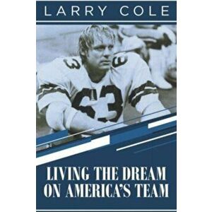 Living the Dream on America's Team, Paperback - Larry Cole imagine