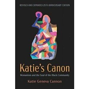 Katie's Canon: Womanism and the Soul of the Black Community, Revised and Expanded 25th Anniversary Edition, Hardcover - Katie Geneva Cannon imagine