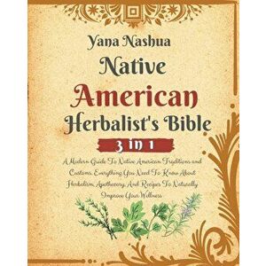 Native American Herbalist's Bible: A Modern Guide To Native American Traditions and Customs. Everything You Need To Know About Herbalism, Apothecary, imagine