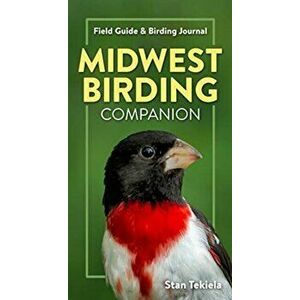 Midwest Birding Companion: Field Guide & Birding Journal, Paperback - Stan Tekiela imagine