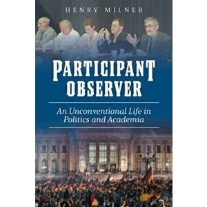 Participant/Observer: An Unconventional Life in Politics and Academia, Paperback - Henry Milner imagine