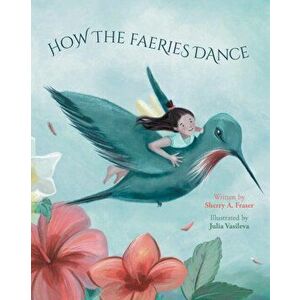 How The Faeries Dance, Paperback - Sherry A. Fraser imagine