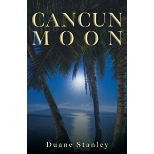 Cancun Moon, Paperback - Duane Stanley imagine