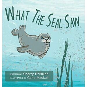 What The Seal Saw, Hardcover - Sherry McMillan imagine