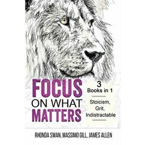 Focus on What Matters - 3 Books in 1 - Stoicism, Grit, indistractable, Paperback - Rhonda Swan imagine
