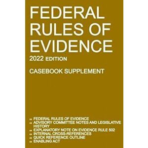 Federal Rules of Evidence; 2022 Edition (Casebook Supplement): With Advisory Committee notes, Rule 502 explanatory note, internal cross-references, qu imagine