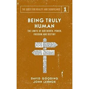 Being Truly Human: The Limits of our Worth, Power, Freedom and Destiny, Hardcover - David W. Gooding imagine