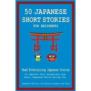 50 Japanese Short Stories for Beginners Read Entertaining Japanese Stories to Improve Your Vocabulary and Learn Japanese While Having Fun - Christian imagine