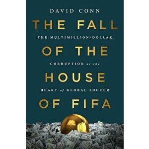 The Fall of the House of Fifa: The Multimillion-Dollar Corruption at the Heart of Global Soccer, Hardcover - David Conn imagine