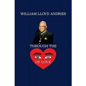 Through the Eyes of Love, Paperback - William Lloyd Andries imagine