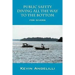 Public Safety Diving All the Way to the Bottom: For Divers, Paperback - Kevin Angelilli imagine