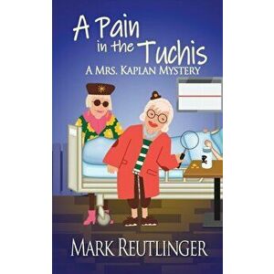 A Pain in the Tuchis, a Mrs. Kaplan Mystery, Paperback - Mark Reutlinger imagine