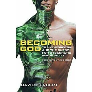 Becoming God: Transhumanism and the Quest for Cybernetic Immortality, Paperback - David Herbert imagine