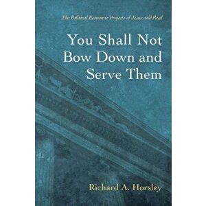 You Shall Not Bow Down and Serve Them, Paperback - Richard A. Horsley imagine