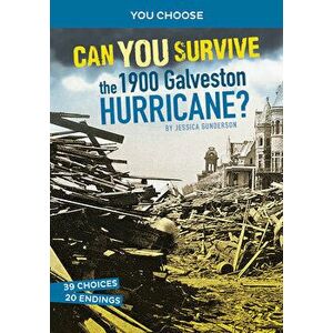 Can You Survive the 1900 Galveston Hurricane?: An Interactive History Adventure, Hardcover - Jessica Gunderson imagine