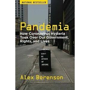 Pandemia: How Coronavirus Hysteria Took Over Our Government, Rights, and Lives, Hardcover - Alex Berenson imagine