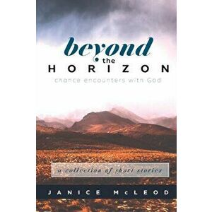 Beyond the Horizon: Chance Encounters with God, Paperback - Janice McLeod imagine